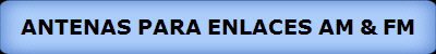 ANTENAS PARA ENLACES AM & FM