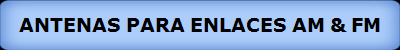 ANTENAS PARA ENLACES AM & FM