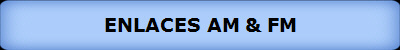 ENLACES AM & FM